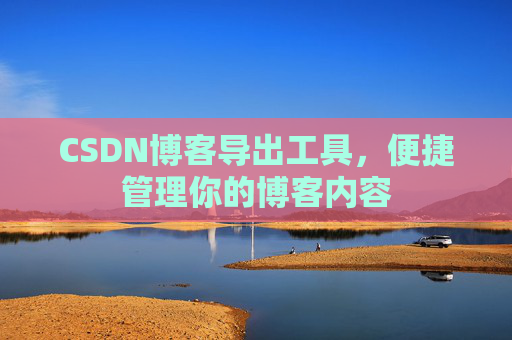 CSDN博客导出工具，便捷管理你的博客内容